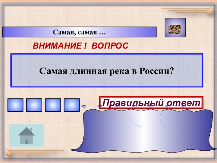 Самая, самая … 30 ВНИМАНИЕ ! ВОПРОС Самая длинная река в России? Правильный ответ Объс Иртышом