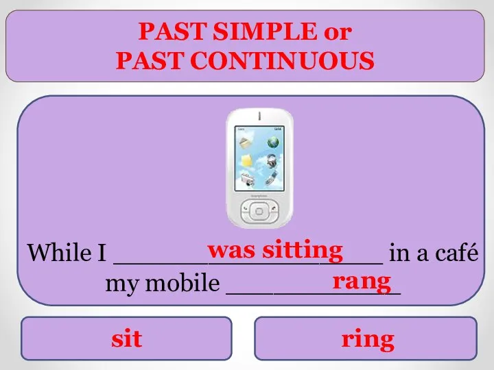 PAST SIMPLE or PAST CONTINUOUS sit ring While I _________________ in a