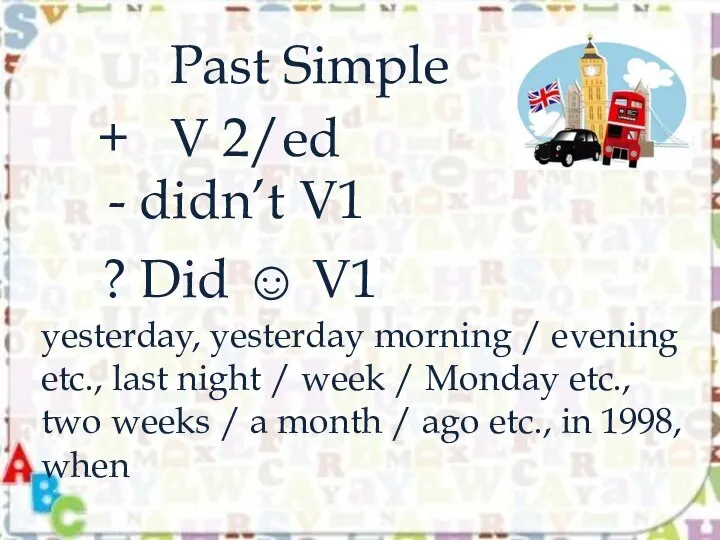 Past Simple ? Did ☺ V1 - didn’t V1 + V 2/ed
