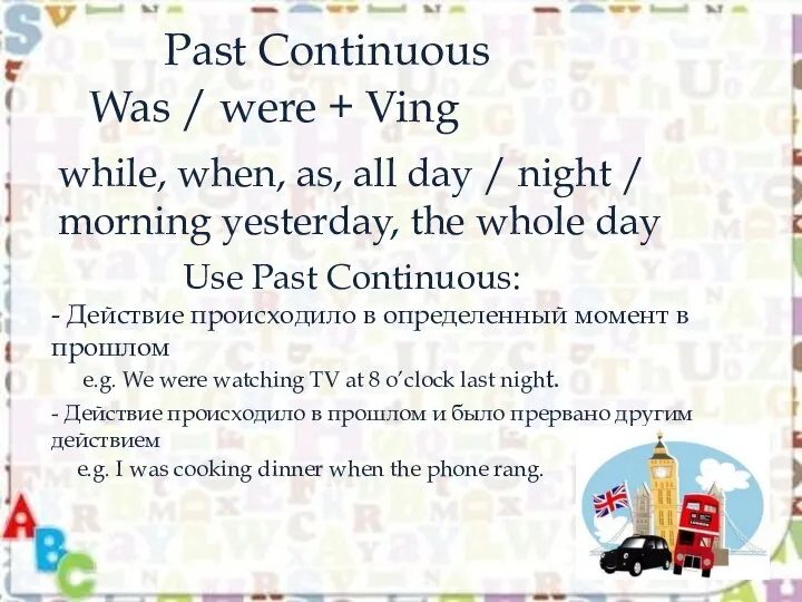 Past Continuous Was / were + Ving while, when, as, all day