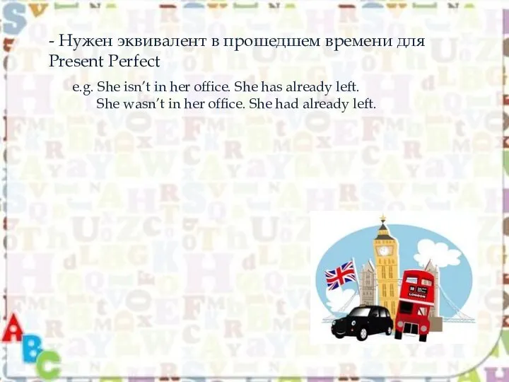 - Нужен эквивалент в прошедшем времени для Present Perfect e.g. She isn’t