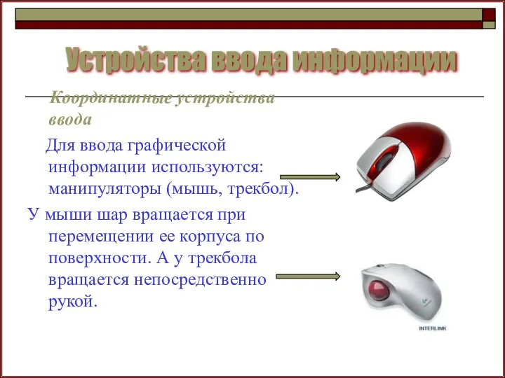 Устройства ввода информации Координатные устройства ввода Для ввода графической информации используются: манипуляторы