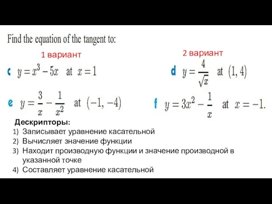 1 вариант 2 вариант Дескрипторы: Записывает уравнение касательной Вычисляет значение функции Находит