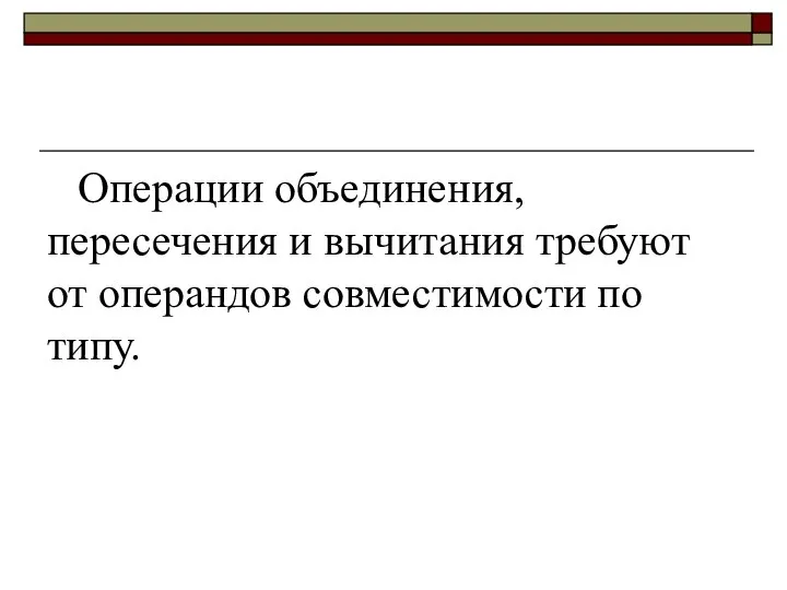 Операции объединения, пересечения и вычитания требуют от операндов совместимости по типу.