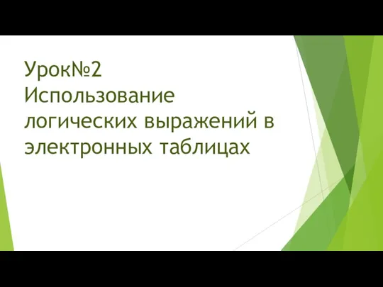 Урок№2 Использование логических выражений в электронных таблицах