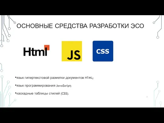 ОСНОВНЫЕ СРЕДСТВА РАЗРАБОТКИ ЭСО язык гипертекстовой разметки документов HTML; язык программирования JavaScript; каскадные таблицы стилей (CSS).