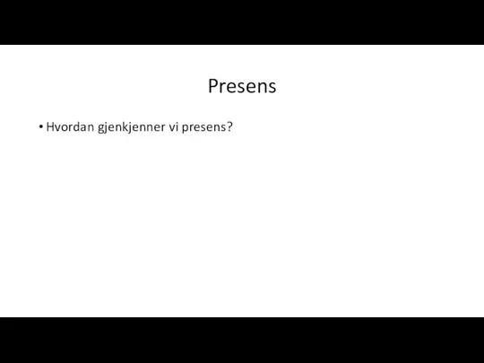 Presens Hvordan gjenkjenner vi presens?