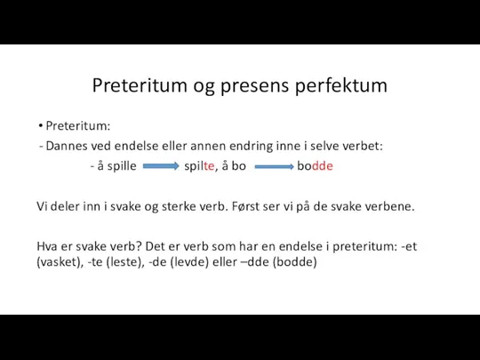 Preteritum og presens perfektum Preteritum: Dannes ved endelse eller annen endring inne