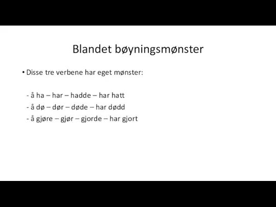 Blandet bøyningsmønster Disse tre verbene har eget mønster: - å ha –