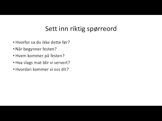 Sett inn riktig spørreord Hvorfor sa du ikke dette før? Når begynner