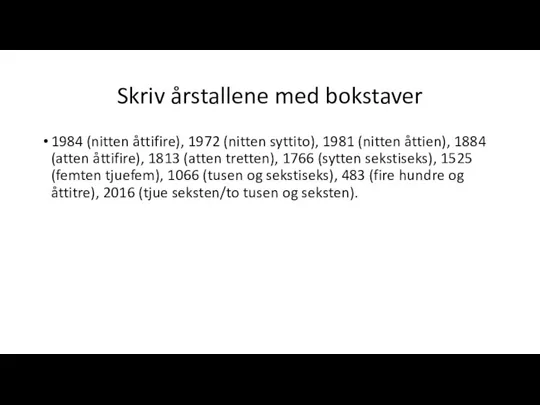 Skriv årstallene med bokstaver 1984 (nitten åttifire), 1972 (nitten syttito), 1981 (nitten