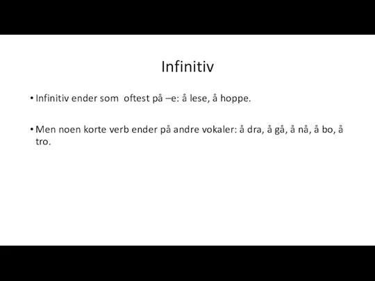 Infinitiv Infinitiv ender som oftest på –e: å lese, å hoppe. Men