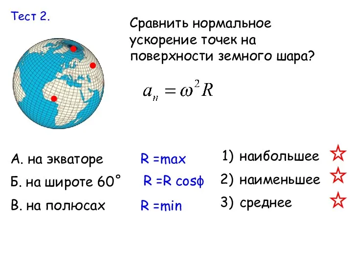 Тест 2. Сравнить нормальное ускорение точек на поверхности земного шара? А. на