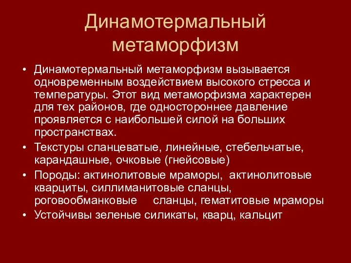 Динамотермальный метаморфизм Динамотермальный метаморфизм вызывается одновременным воздействием высокого стресса и температуры. Этот