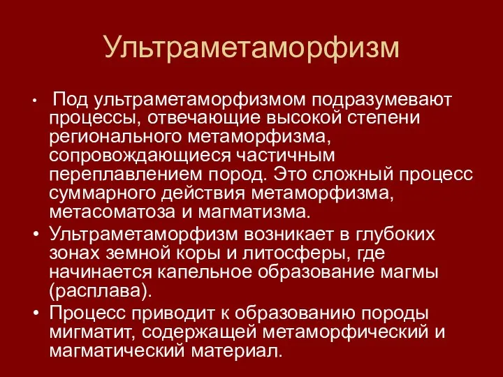 Ультраметаморфизм Под ультраметаморфизмом подразумевают процессы, отвечающие высокой степени регионального метаморфизма, сопровождающиеся частичным