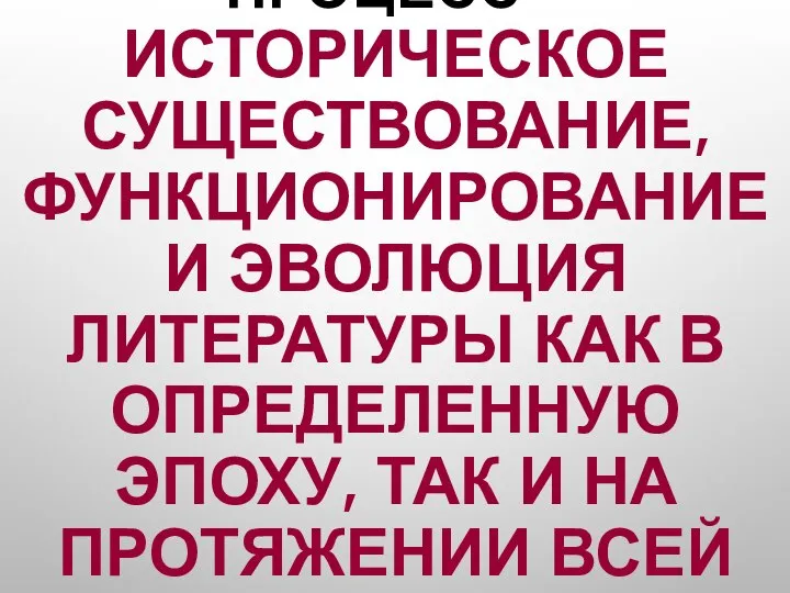 ЛИТЕРАТУРНЫЙ ПРОЦЕСС – ИСТОРИЧЕСКОЕ СУЩЕСТВОВАНИЕ, ФУНКЦИОНИРОВАНИЕ И ЭВОЛЮЦИЯ ЛИТЕРАТУРЫ КАК В ОПРЕДЕЛЕННУЮ