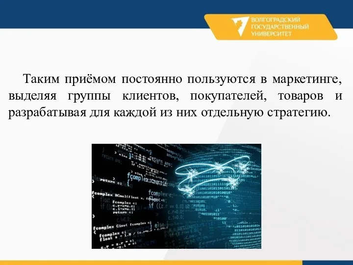 Таким приёмом постоянно пользуются в маркетинге, выделяя группы клиентов, покупателей, товаров и