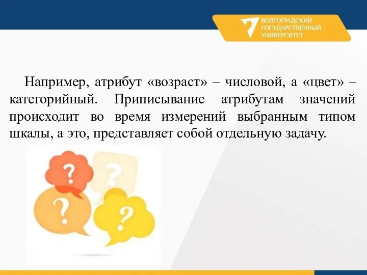 Например, атрибут «возраст» – числовой, а «цвет» – категорийный. Приписывание атрибутам значений