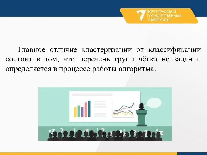 Главное отличие кластеризации от классификации состоит в том, что перечень групп чётко