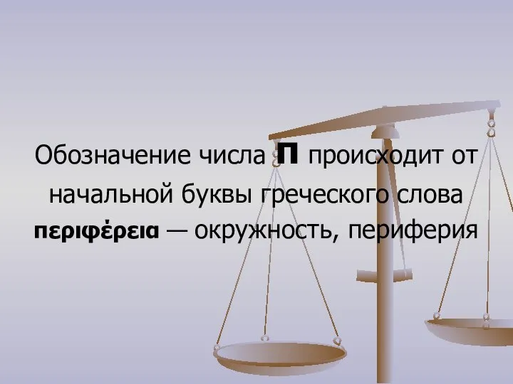 Обозначение числа π происходит от начальной буквы греческого слова περιφέρεια — окружность, периферия