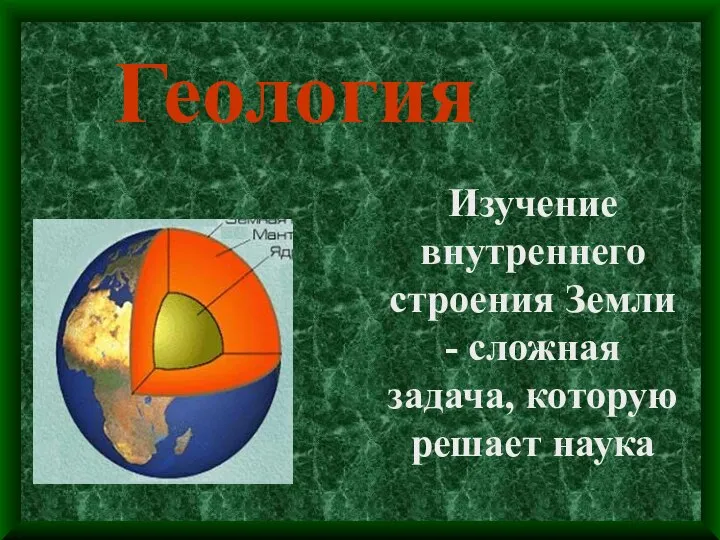 Изучение внутреннего строения Земли - сложная задача, которую решает наука Геология