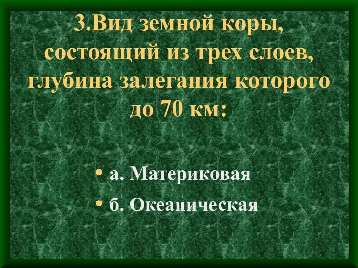 3.Вид земной коры, состоящий из трех слоев, глубина залегания которого до 70