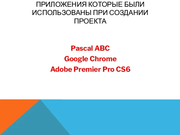 ПРИЛОЖЕНИЯ КОТОРЫЕ БЫЛИ ИСПОЛЬЗОВАНЫ ПРИ СОЗДАНИИ ПРОЕКТА Pascal ABC Google Chrome Adobe Premier Pro CS6