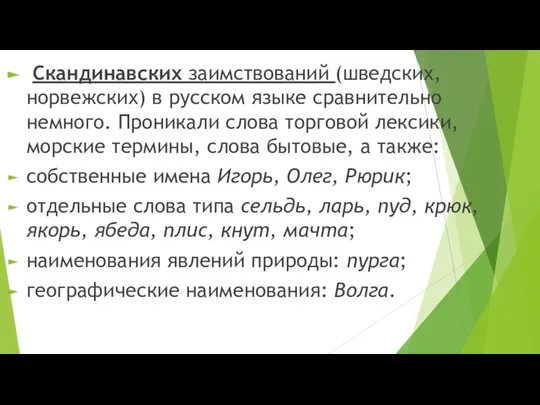 Скандинавских заимствований (шведских, норвежских) в русском языке сравнительно немного. Проникали слова торговой