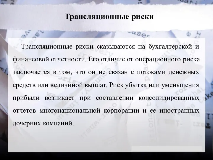 Трансляционные риски Трансляционные риски сказываются на бухгалтерской и финансовой отчетности. Его отличие