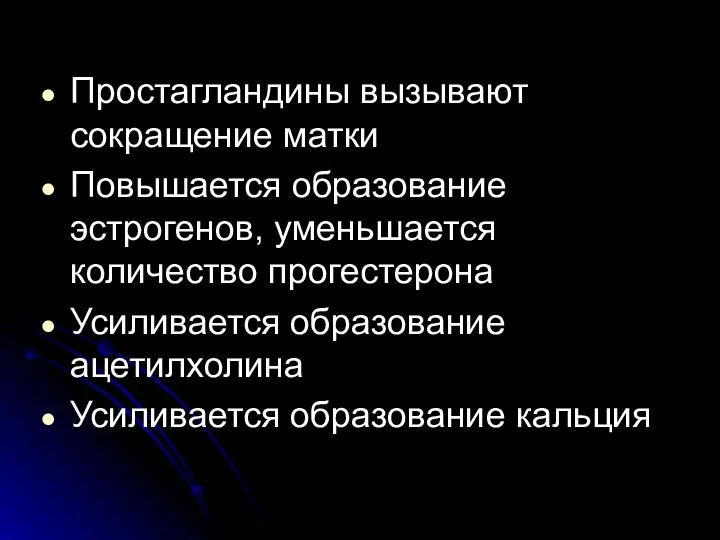 Простагландины вызывают сокращение матки Повышается образование эстрогенов, уменьшается количество прогестерона Усиливается образование ацетилхолина Усиливается образование кальция