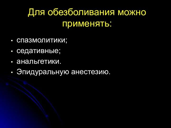 Для обезболивания можно применять: спазмолитики; седативные; анальгетики. Эпидуральную анестезию.