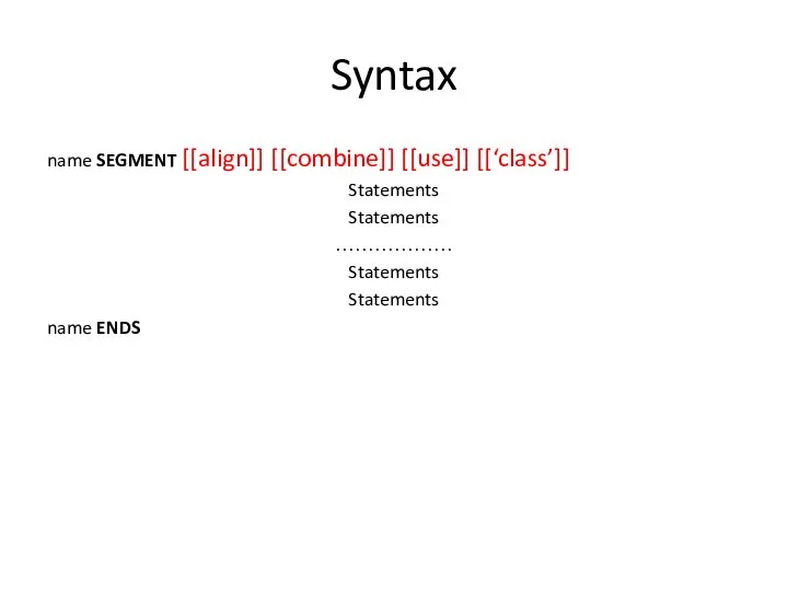 Syntax name SEGMENT [[align]] [[combine]] [[use]] [[‘class’]] Statements Statements ……………… Statements Statements name ENDS