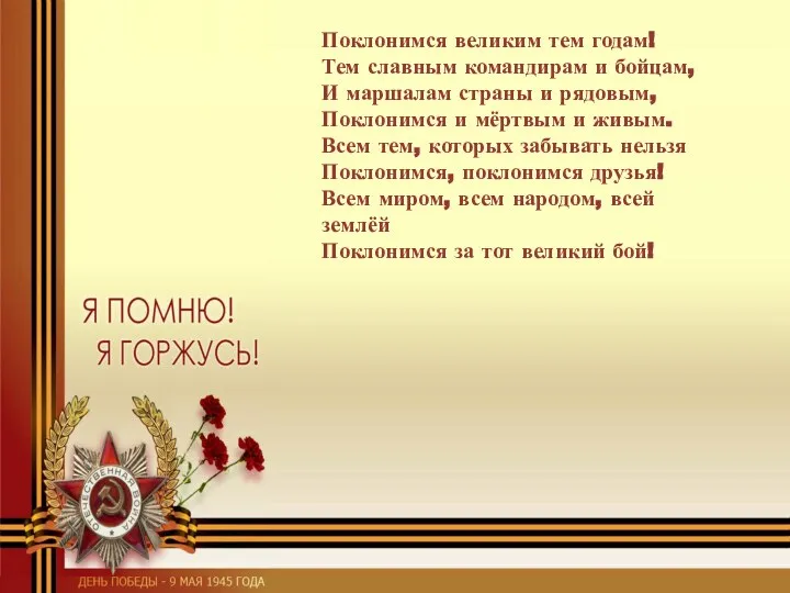 Поклонимся великим тем годам! Тем славным командирам и бойцам, И маршалам страны