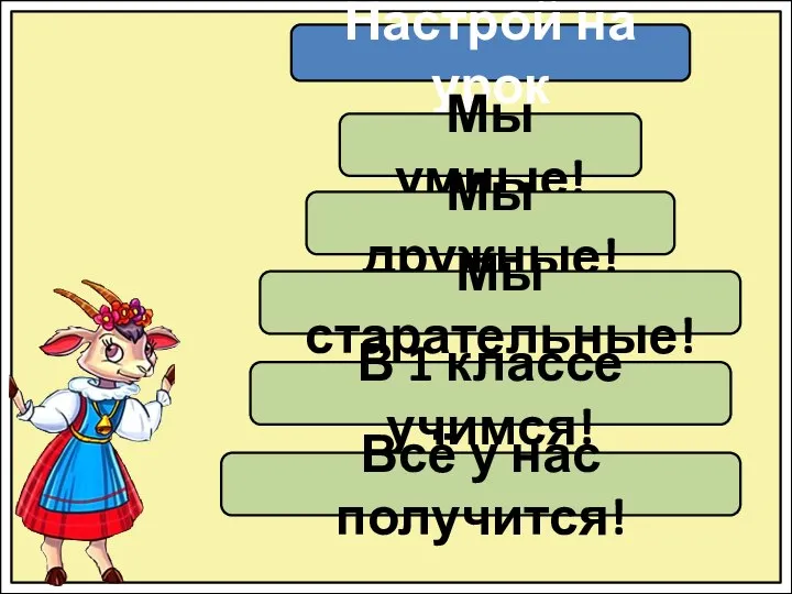 Настрой на урок Мы умные! Мы дружные! Мы старательные! В 1 классе