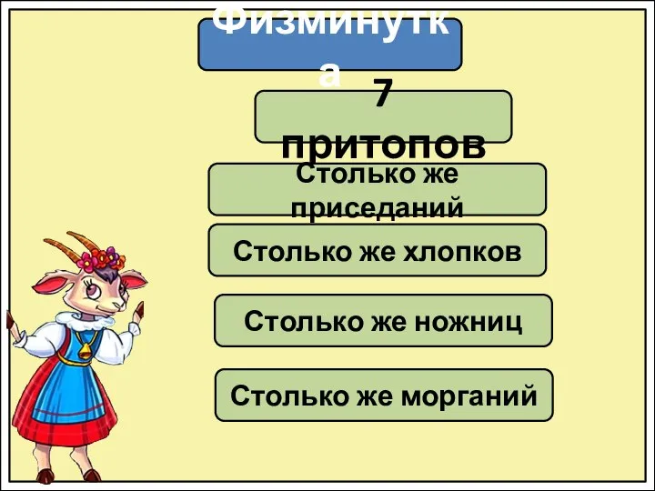 Физминутка 7 притопов Столько же приседаний Столько же хлопков Столько же ножниц Столько же морганий