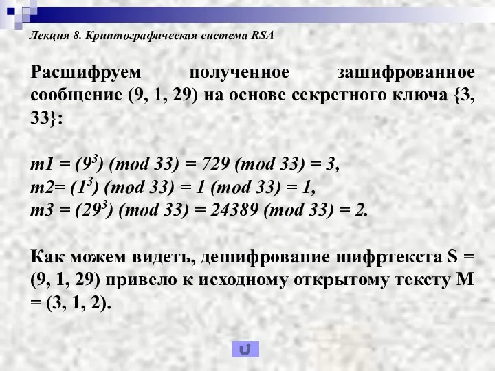 Лекция 8. Криптографическая система RSA Расшифруем полученное зашифрованное сообщение (9, 1, 29)