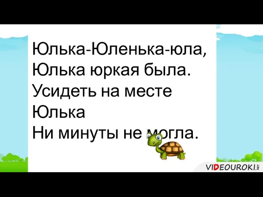 Юлька-Юленька-юла, Юлька юркая была. Усидеть на месте Юлька Ни минуты не могла.