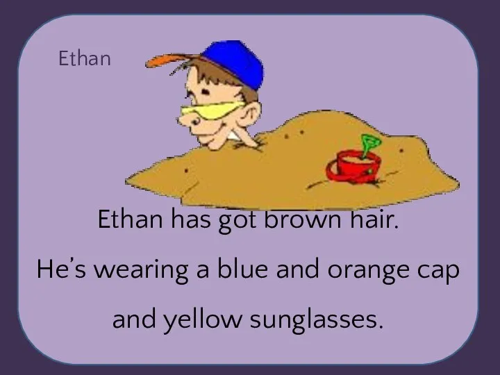 ha Ethan Ethan has got brown hair. He’s wearing a blue and