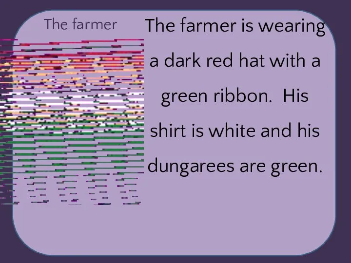 The farmer The farmer is wearing a dark red hat with a