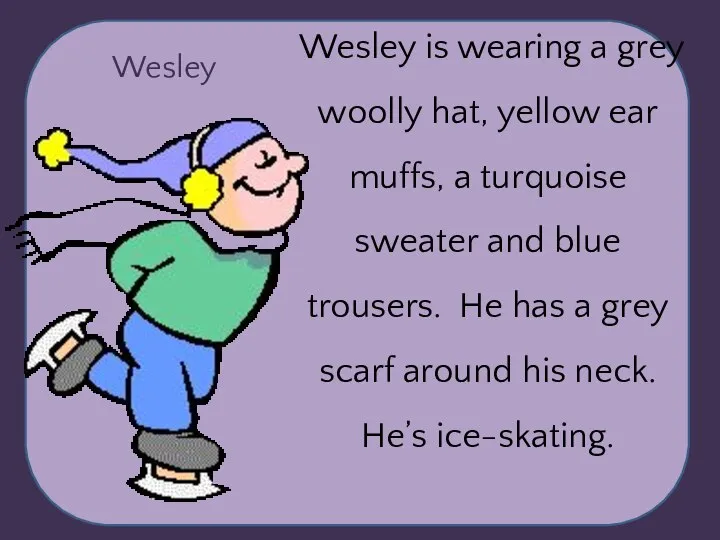 Wesley Wesley is wearing a grey woolly hat, yellow ear muffs, a