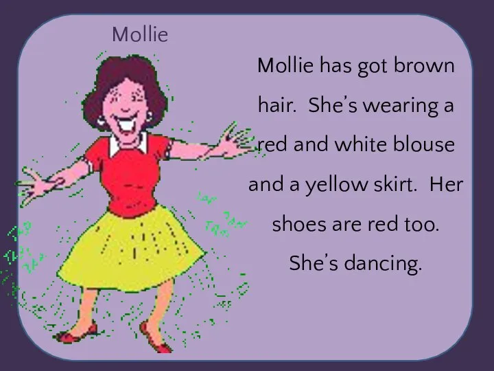 Mollie Mollie has got brown hair. She’s wearing a red and white