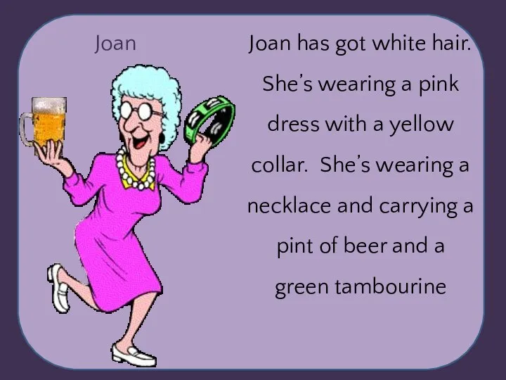 Joan Joan has got white hair. She’s wearing a pink dress with