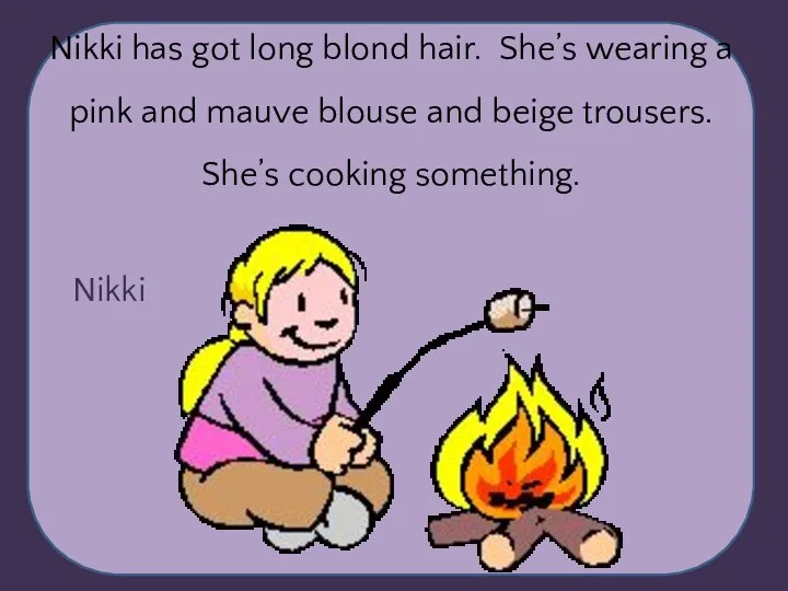 Nikki Nikki has got long blond hair. She’s wearing a pink and