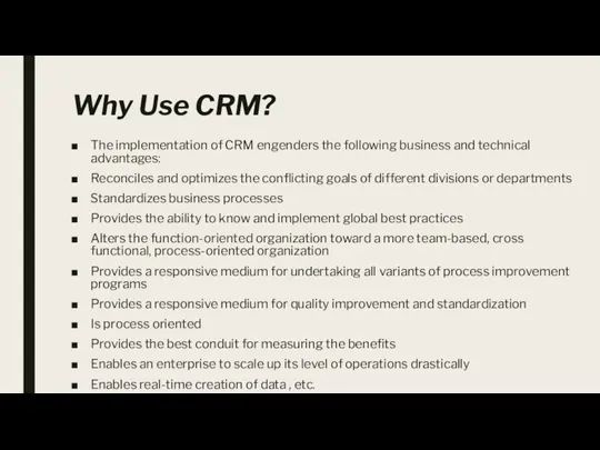 Why Use CRM? The implementation of CRM engenders the following business and