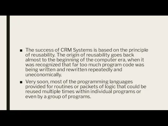 The success of CRM Systems is based on the principle of reusability.