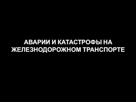 АВАРИИ И КАТАСТРОФЫ НА ЖЕЛЕЗНОДОРОЖНОМ ТРАНСПОРТЕ