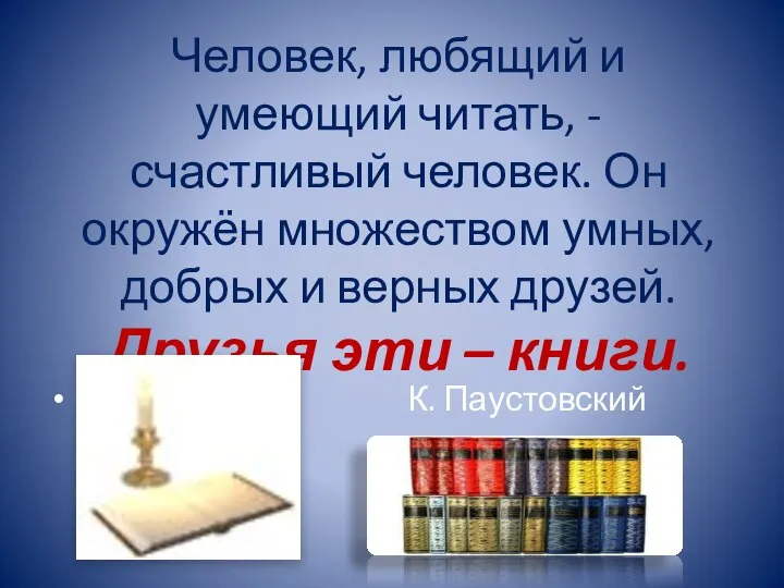 Человек, любящий и умеющий читать, - счастливый человек. Он окружён множеством умных,