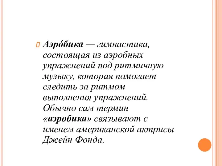 Аэрóбика — гимнастика, состоящая из аэробных упражнений под ритмичную музыку, которая помогает