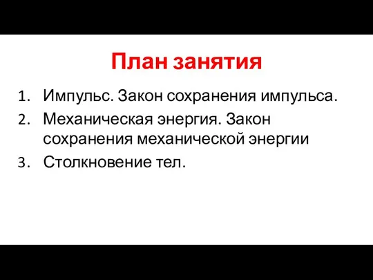 План занятия Импульс. Закон сохранения импульса. Механическая энергия. Закон сохранения механической энергии Столкновение тел.