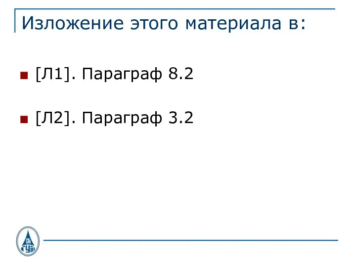 Изложение этого материала в: [Л1]. Параграф 8.2 [Л2]. Параграф 3.2